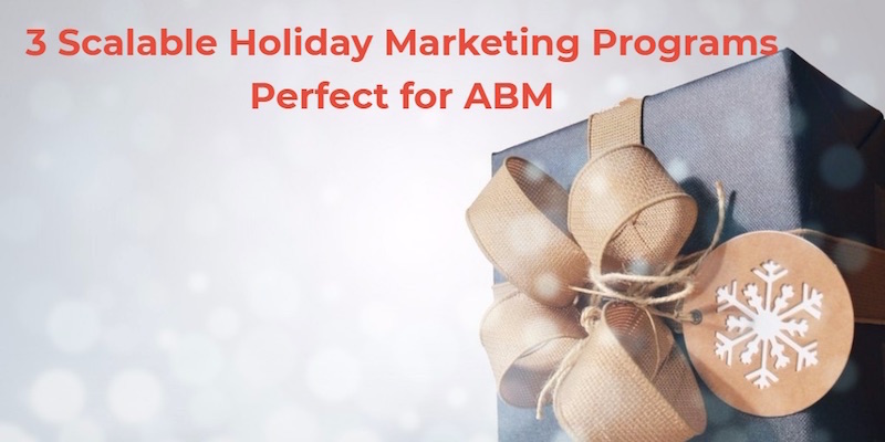 How to Run a Scalable Holiday Marketing Program and Align it with ABM